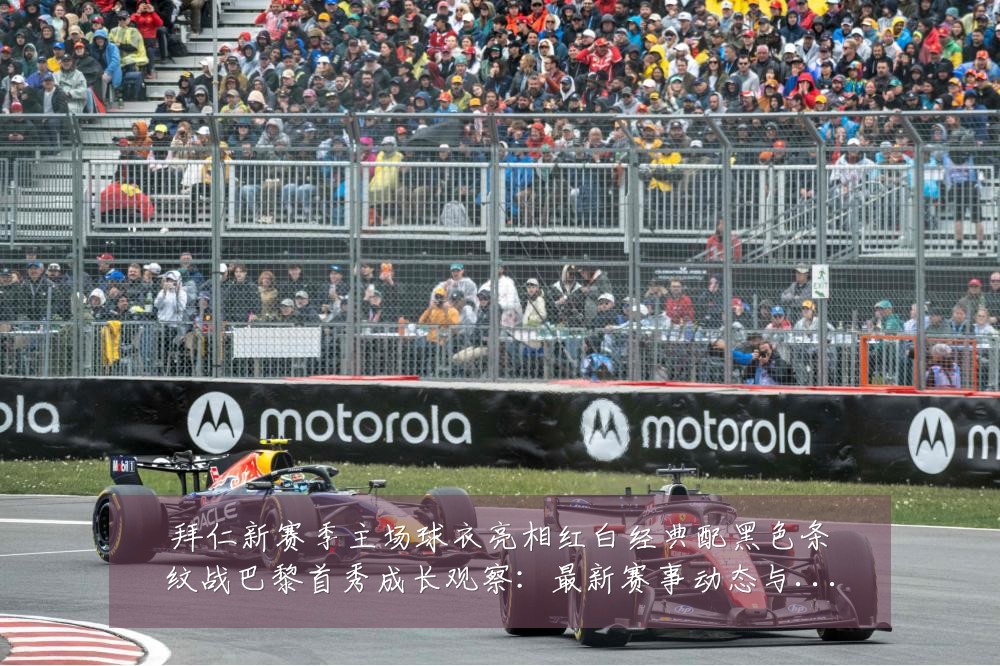拜仁新赛季主场球衣亮相红白经典配黑色条纹战巴黎首秀成长观察:最新赛事动态与深度分析
